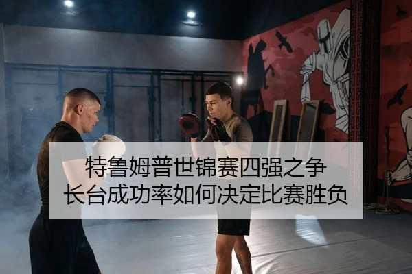te-lu-mu-pu-shi-jin-sai-si-qiang-zhi-zheng-zhang-tai-cheng-gong-lv-ru-he-jue-ding-bi-sai-sheng-fu-2-936.jpg